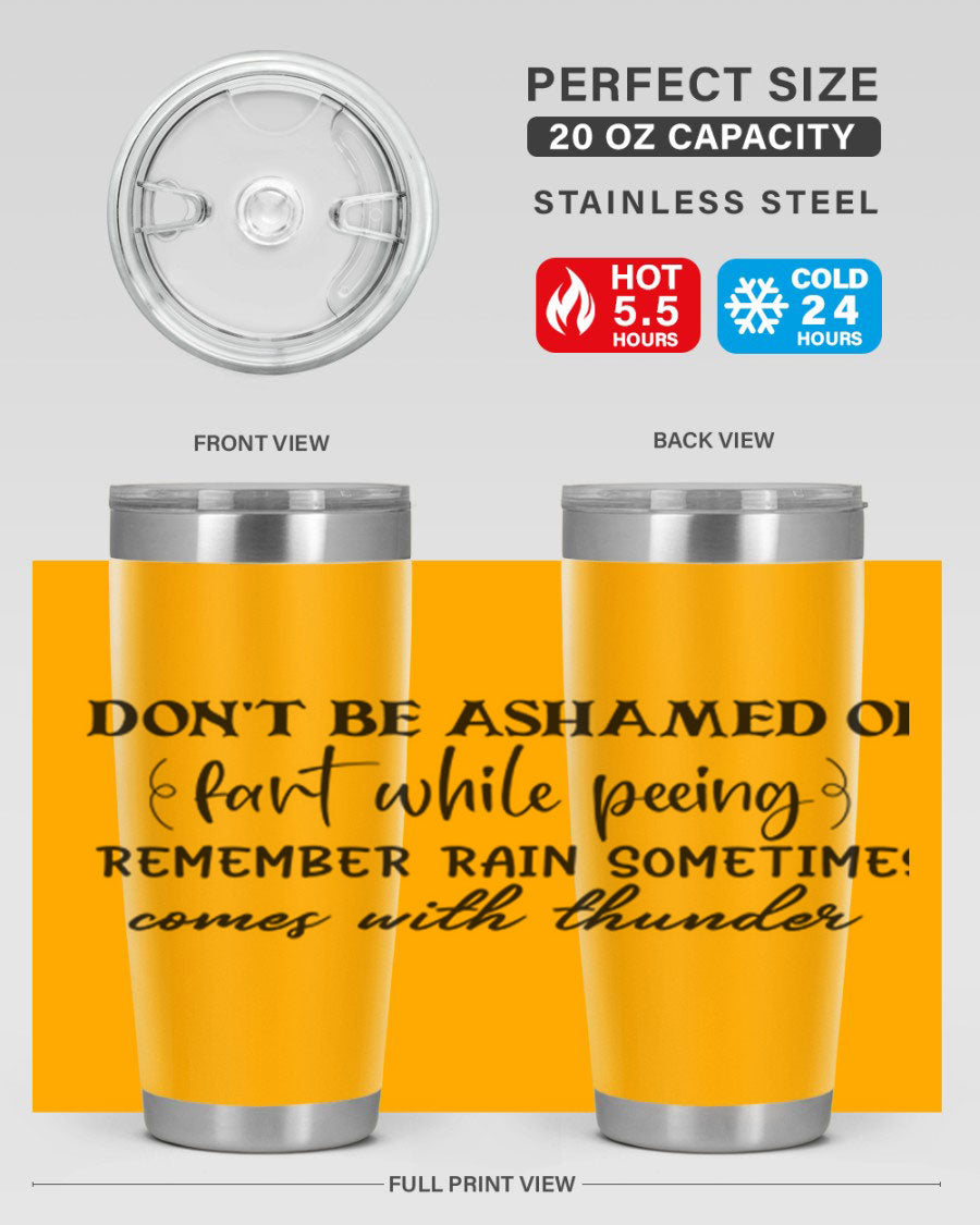 A humorous stainless steel tumbler with the phrase 'Don't be ashamed of fart while peeing, remember rain sometimes comes' printed on it, showcasing its sleek design.
