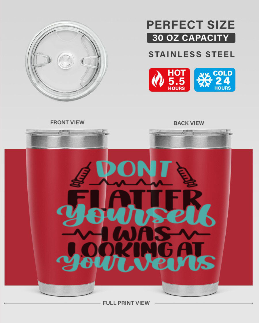 Dont Flatter Yourself I Was Looking At Your Veins tumbler, featuring a humorous design and double wall vacuum stainless steel construction.
