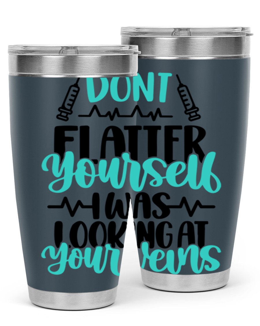 Dont Flatter Yourself I Was Looking At Your Veins tumbler, featuring a humorous design and double wall vacuum stainless steel construction.