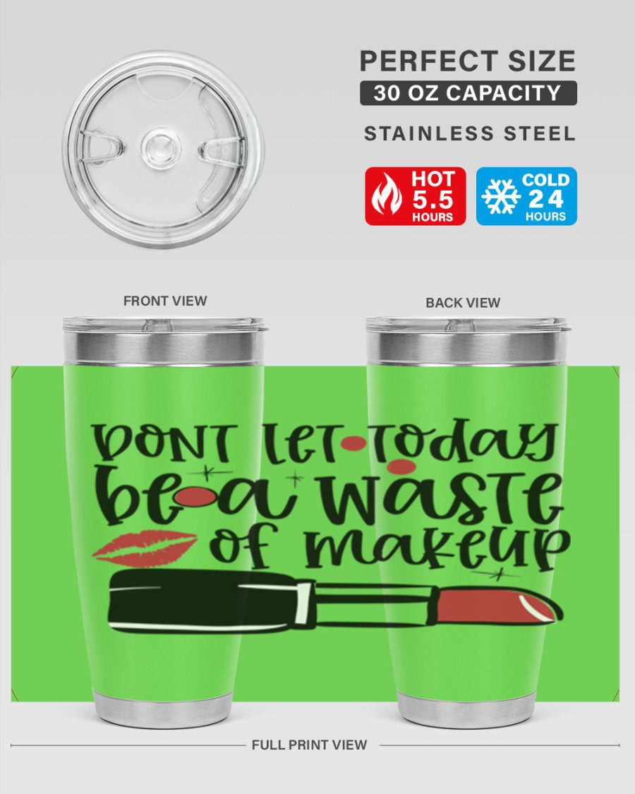 Dont Let Today Be a Waste of Makeup tumbler in 20oz and 30oz sizes, showcasing double wall vacuum stainless steel design.