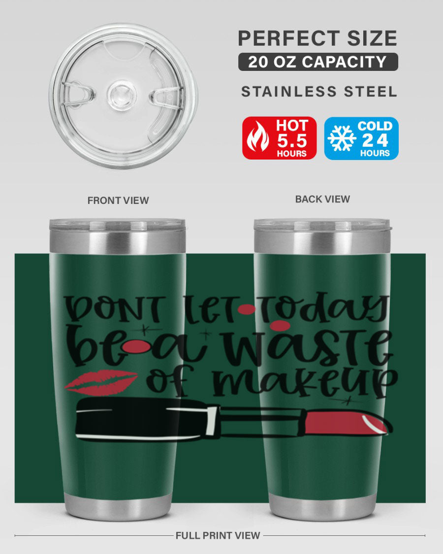 Dont Let Today Be a Waste of Makeup tumbler in 20oz and 30oz sizes, showcasing double wall vacuum stainless steel design.