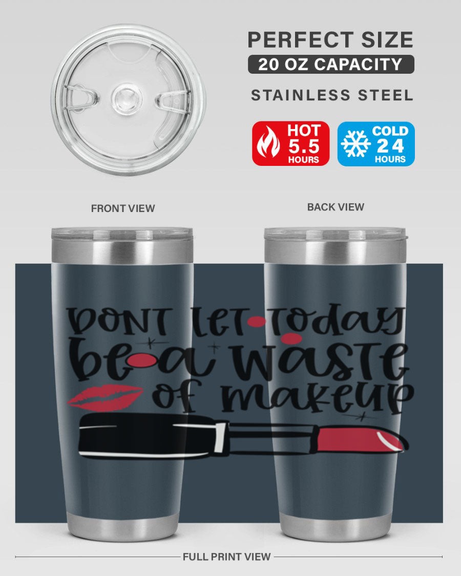 Dont Let Today Be a Waste of Makeup tumbler in 20oz and 30oz sizes, showcasing double wall vacuum stainless steel design.