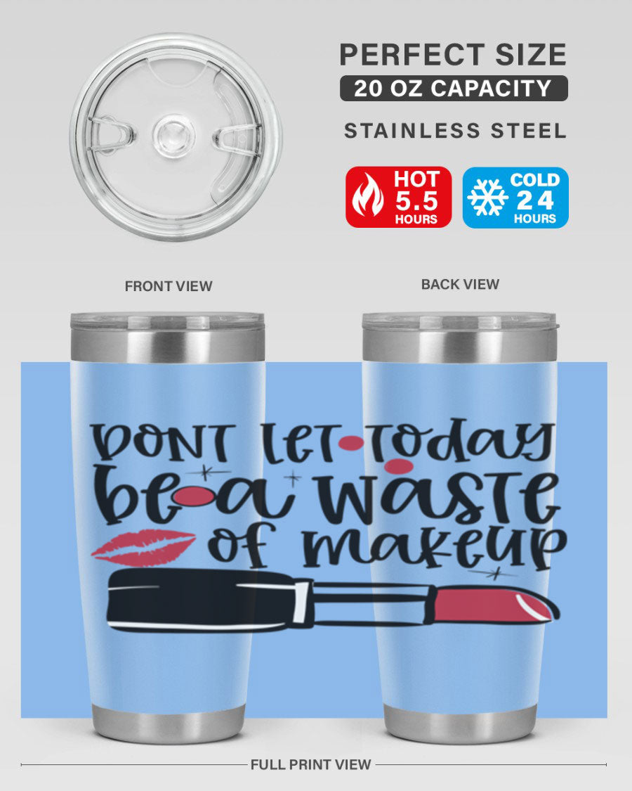 Dont Let Today Be a Waste of Makeup tumbler in 20oz and 30oz sizes, showcasing double wall vacuum stainless steel design.