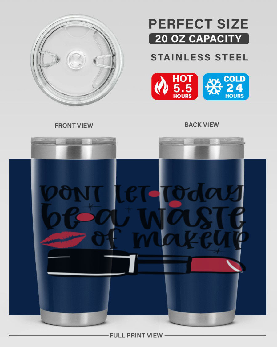 Dont Let Today Be a Waste of Makeup tumbler in 20oz and 30oz sizes, showcasing double wall vacuum stainless steel design.