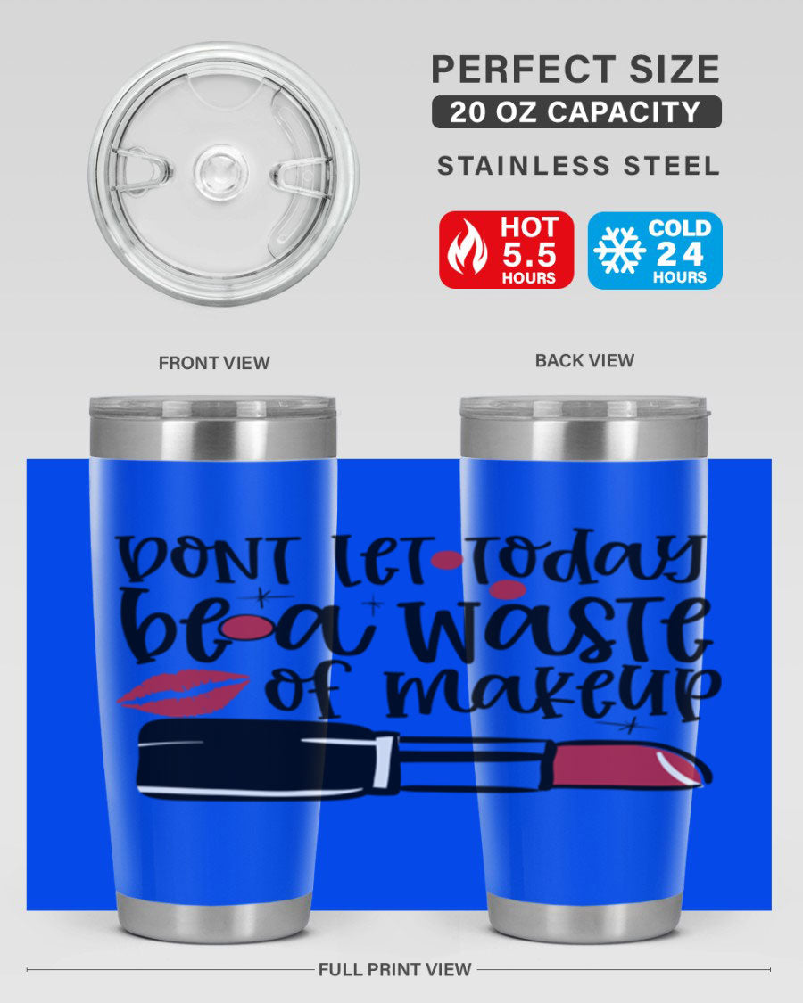 Dont Let Today Be a Waste of Makeup tumbler in 20oz and 30oz sizes, showcasing double wall vacuum stainless steel design.