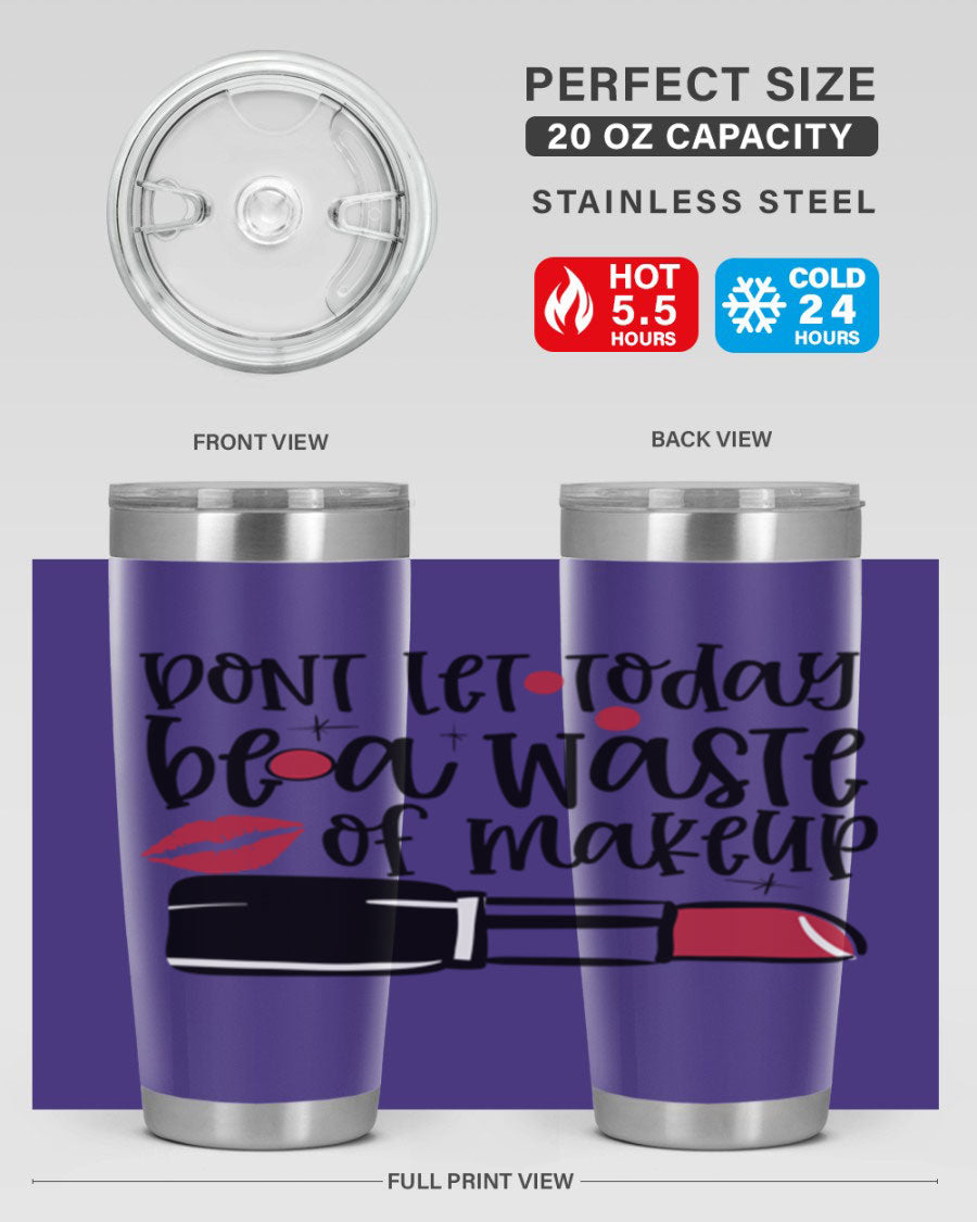 Dont Let Today Be a Waste of Makeup tumbler in 20oz and 30oz sizes, showcasing double wall vacuum stainless steel design.