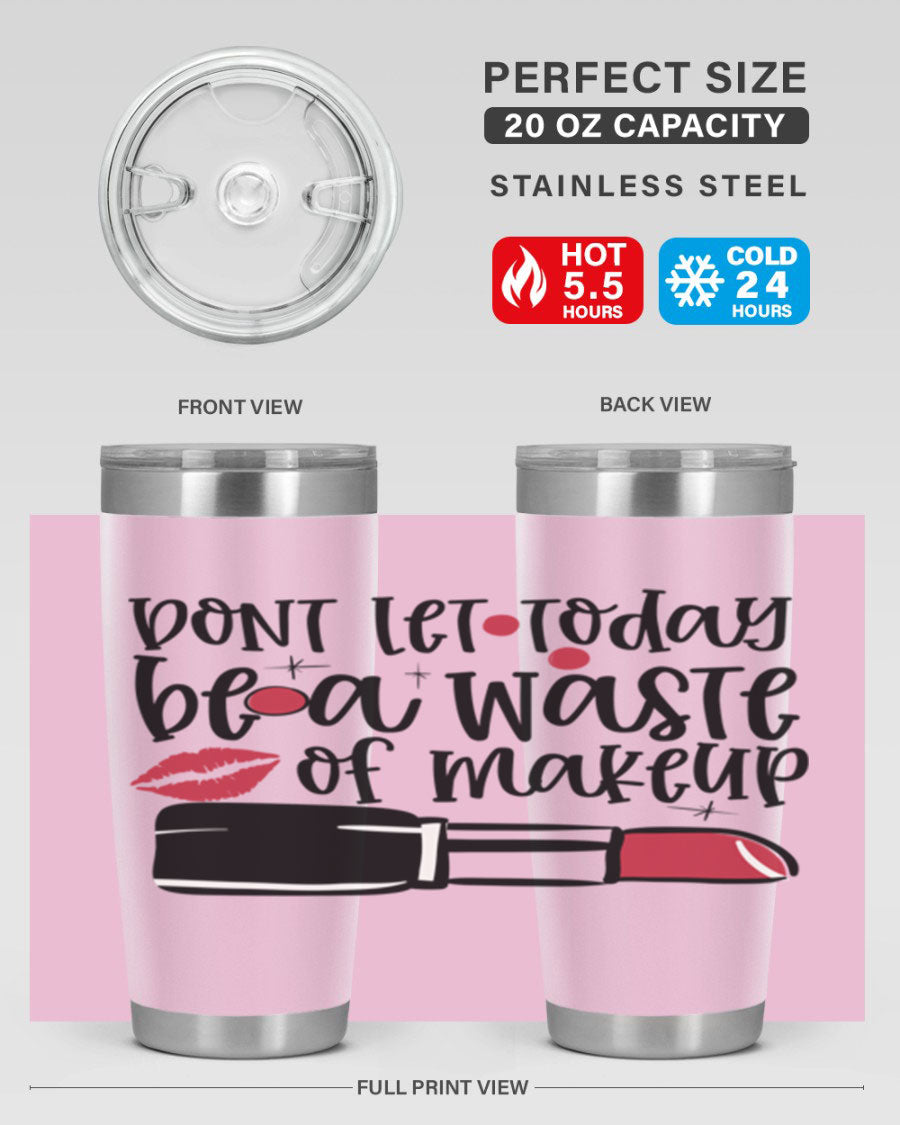 Dont Let Today Be a Waste of Makeup tumbler in 20oz and 30oz sizes, showcasing double wall vacuum stainless steel design.