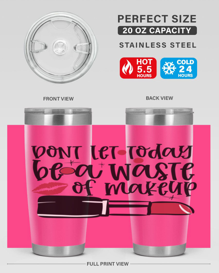 Dont Let Today Be a Waste of Makeup tumbler in 20oz and 30oz sizes, showcasing double wall vacuum stainless steel design.