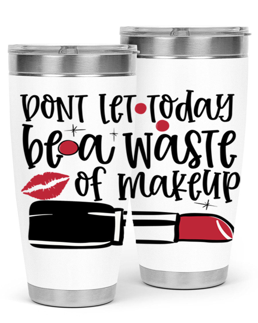 Dont Let Today Be a Waste of Makeup tumbler in 20oz and 30oz sizes, showcasing double wall vacuum stainless steel design.