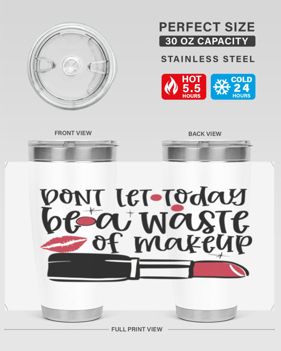 Dont Let Today Be a Waste of Makeup tumbler in 20oz and 30oz sizes, showcasing double wall vacuum stainless steel design.