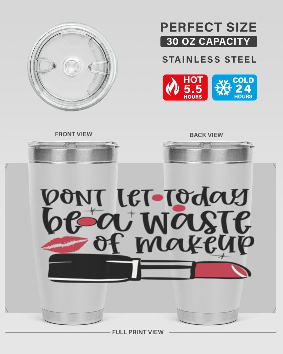 Dont Let Today Be a Waste of Makeup tumbler in 20oz and 30oz sizes, showcasing double wall vacuum stainless steel design.
