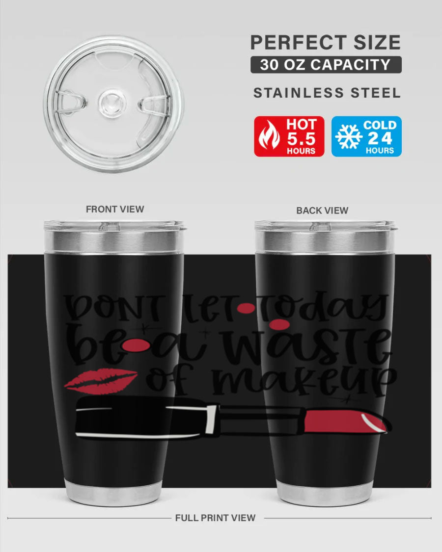 Dont Let Today Be a Waste of Makeup tumbler in 20oz and 30oz sizes, showcasing double wall vacuum stainless steel design.