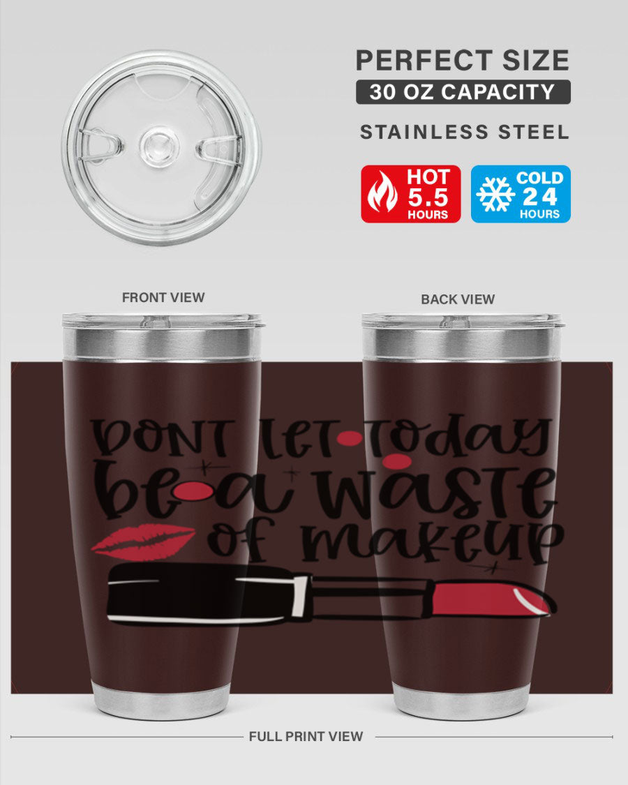 Dont Let Today Be a Waste of Makeup tumbler in 20oz and 30oz sizes, showcasing double wall vacuum stainless steel design.