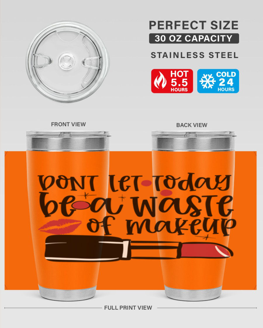 Dont Let Today Be a Waste of Makeup tumbler in 20oz and 30oz sizes, showcasing double wall vacuum stainless steel design.