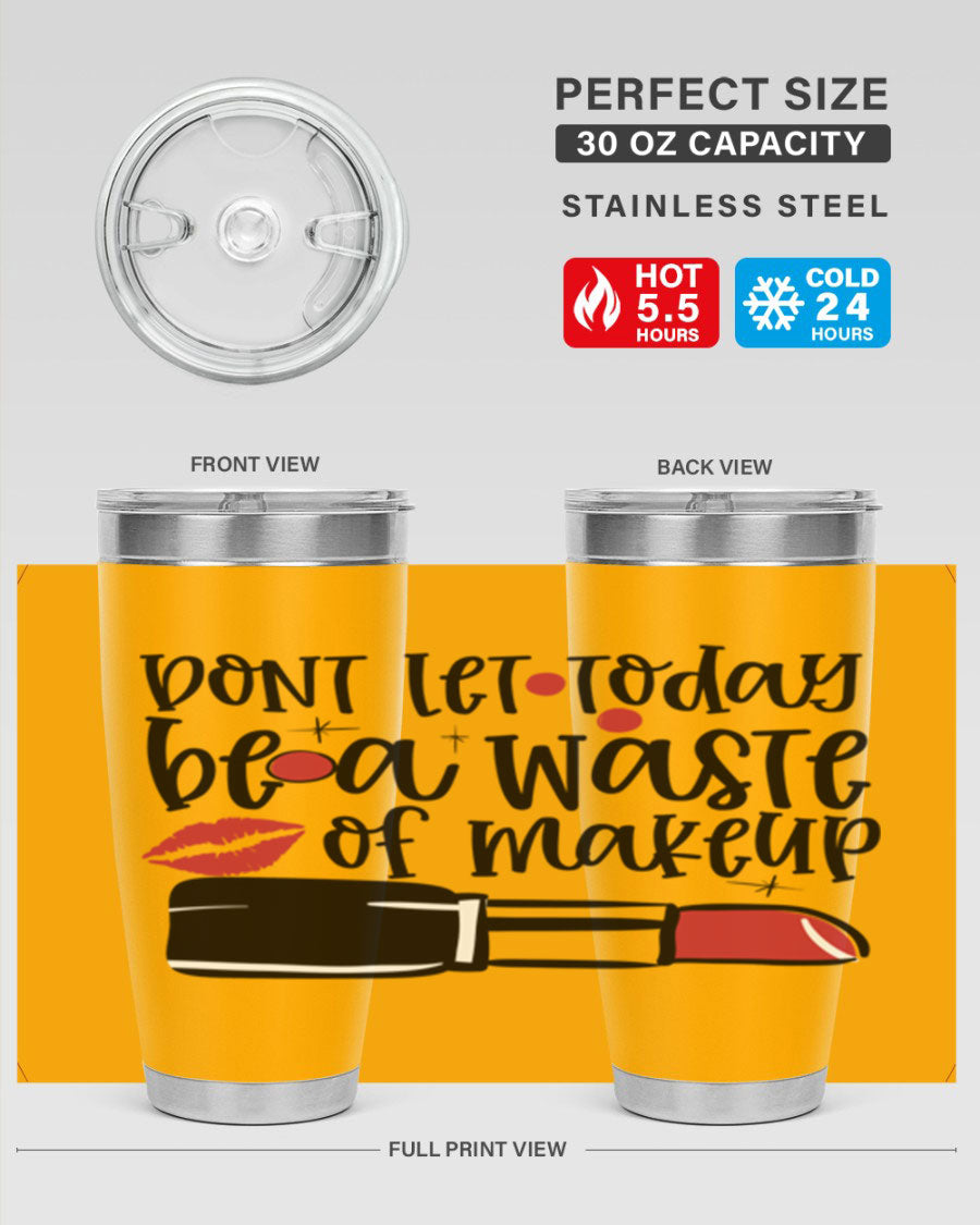 Dont Let Today Be a Waste of Makeup tumbler in 20oz and 30oz sizes, showcasing double wall vacuum stainless steel design.