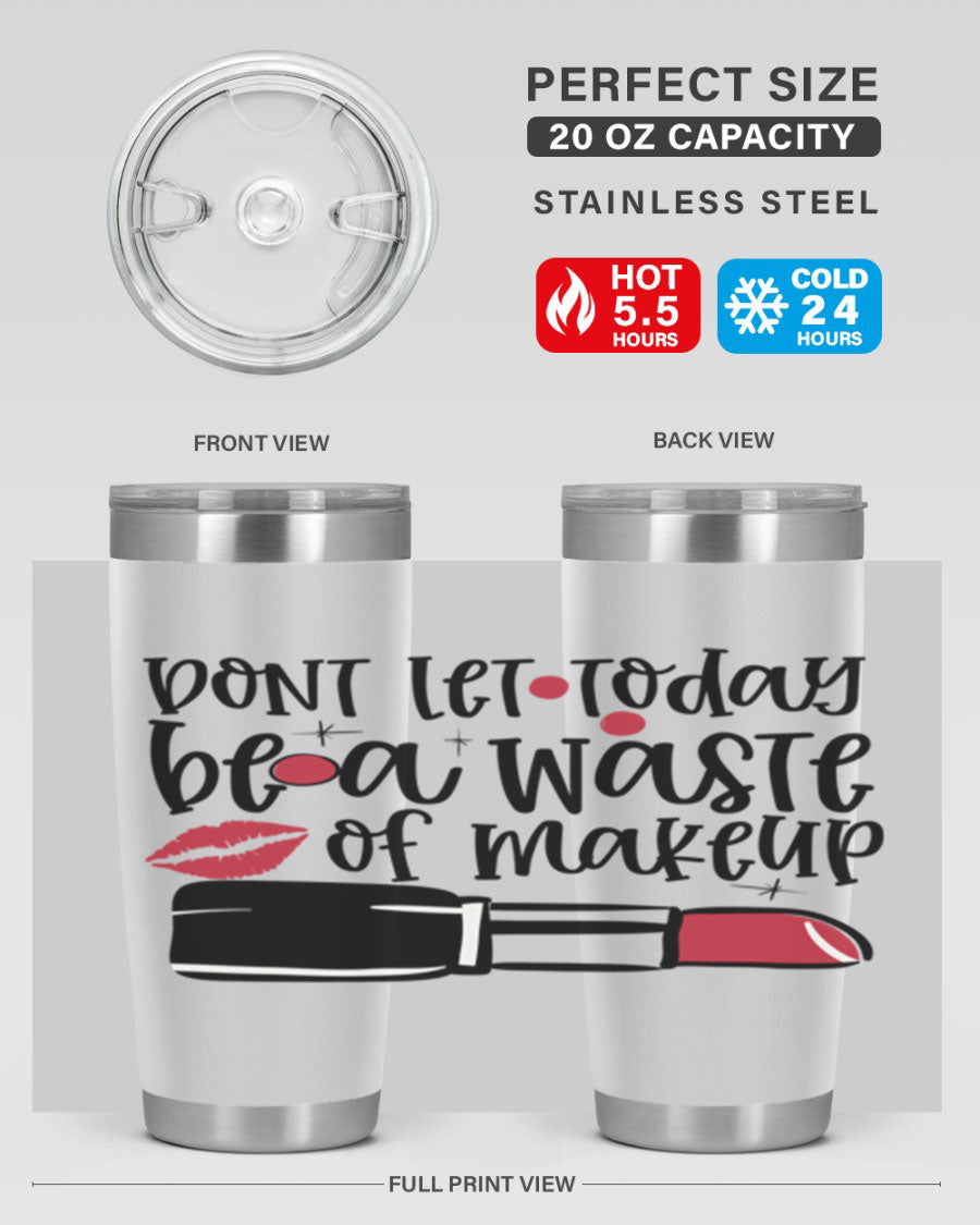 Dont Let Today Be a Waste of Makeup tumbler in 20oz and 30oz sizes, showcasing double wall vacuum stainless steel design.