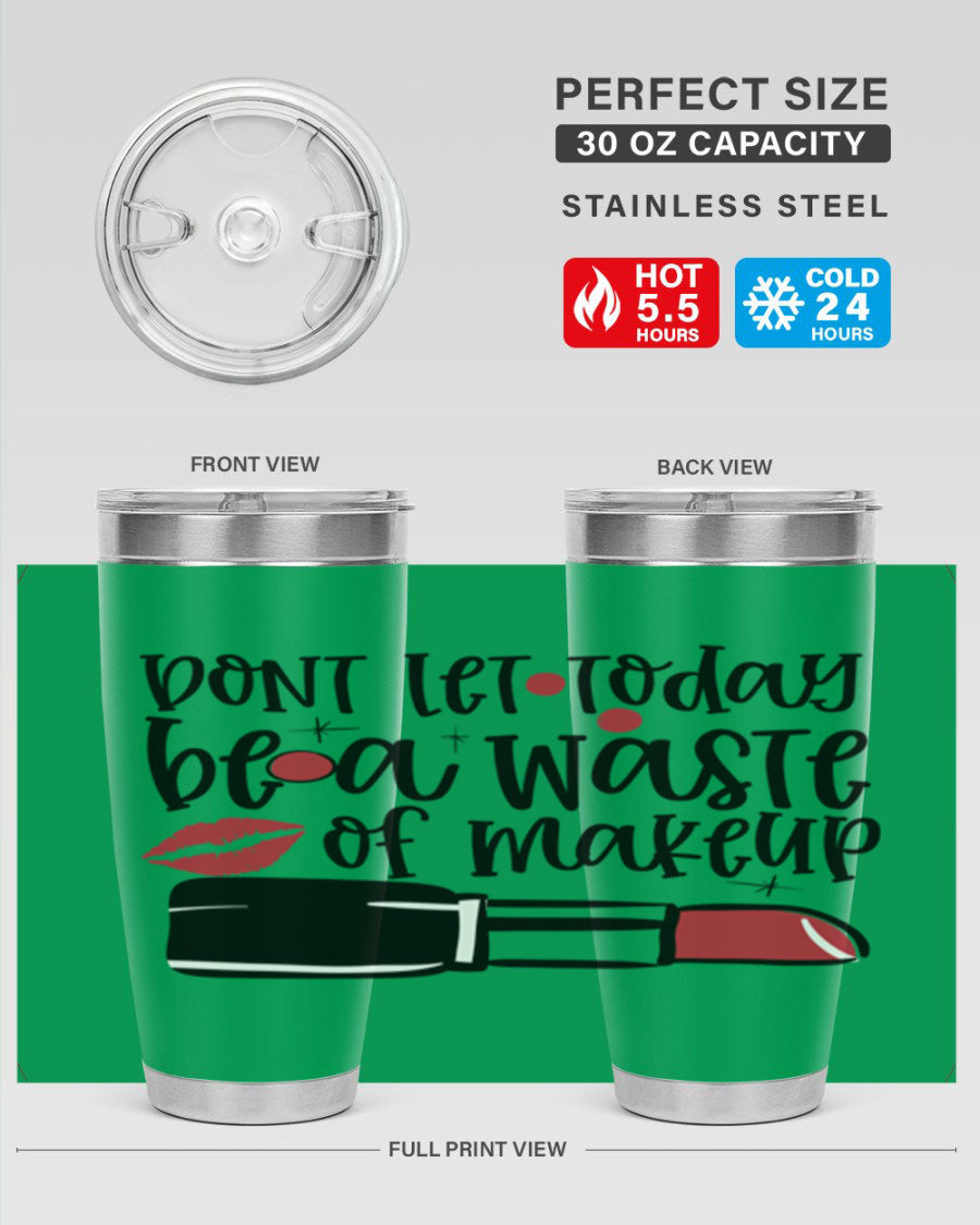 Dont Let Today Be a Waste of Makeup tumbler in 20oz and 30oz sizes, showcasing double wall vacuum stainless steel design.