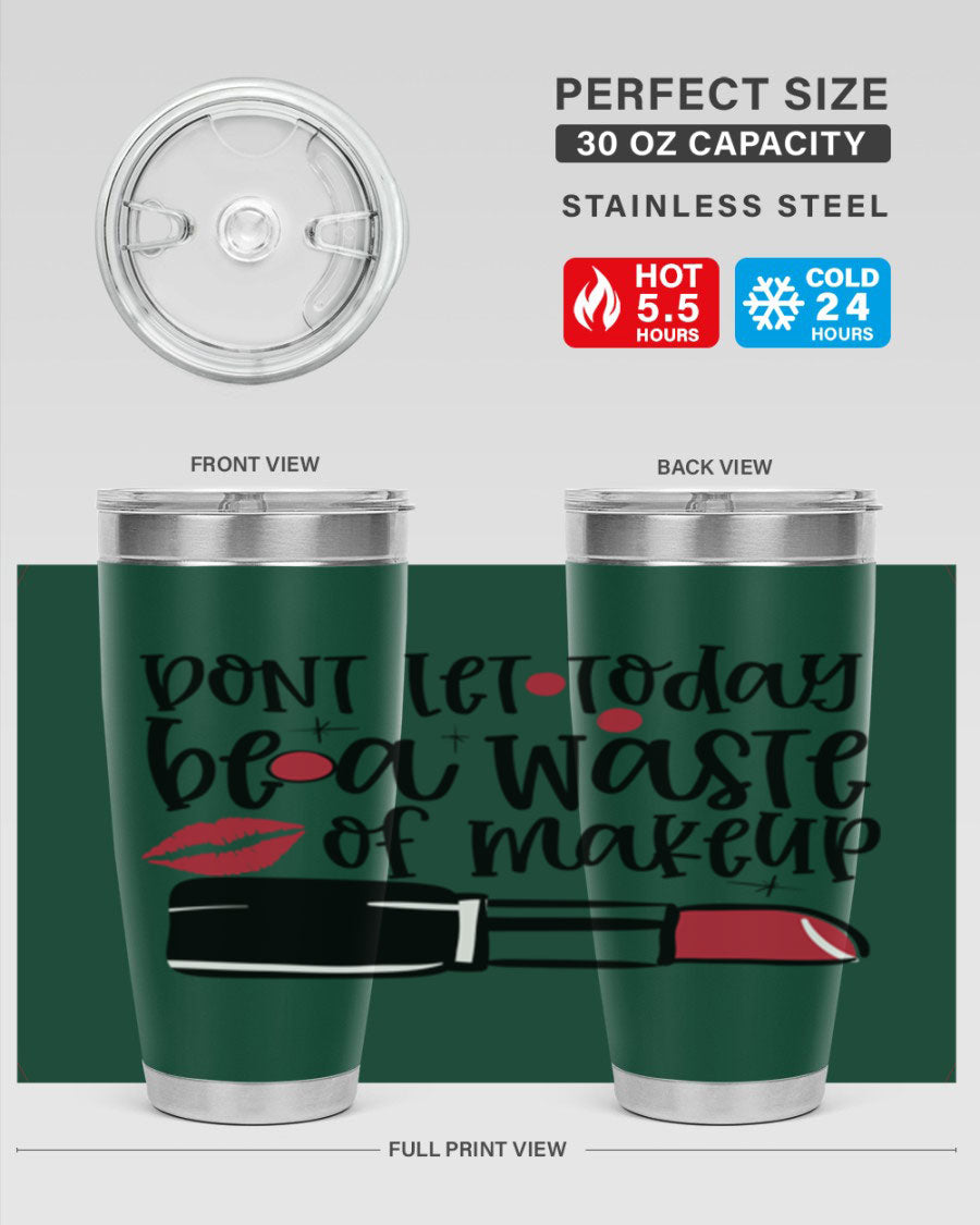 Dont Let Today Be a Waste of Makeup tumbler in 20oz and 30oz sizes, showcasing double wall vacuum stainless steel design.