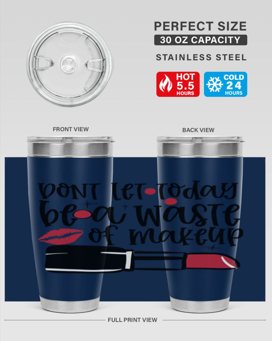 Dont Let Today Be a Waste of Makeup tumbler in 20oz and 30oz sizes, showcasing double wall vacuum stainless steel design.