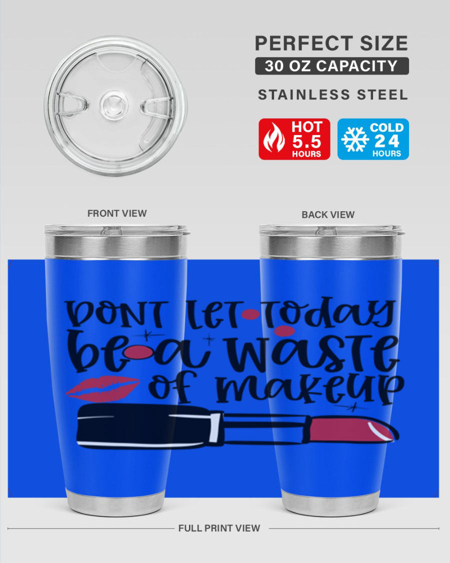 Dont Let Today Be a Waste of Makeup tumbler in 20oz and 30oz sizes, showcasing double wall vacuum stainless steel design.