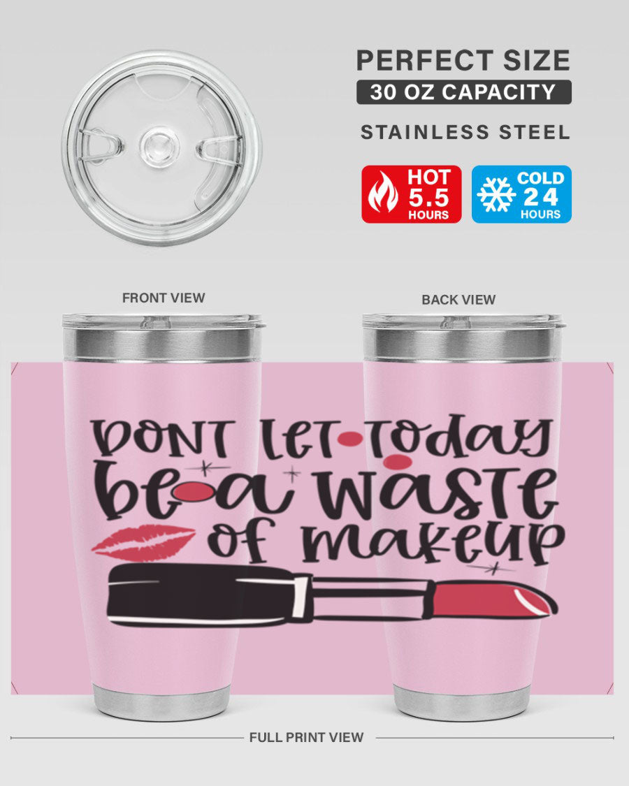 Dont Let Today Be a Waste of Makeup tumbler in 20oz and 30oz sizes, showcasing double wall vacuum stainless steel design.