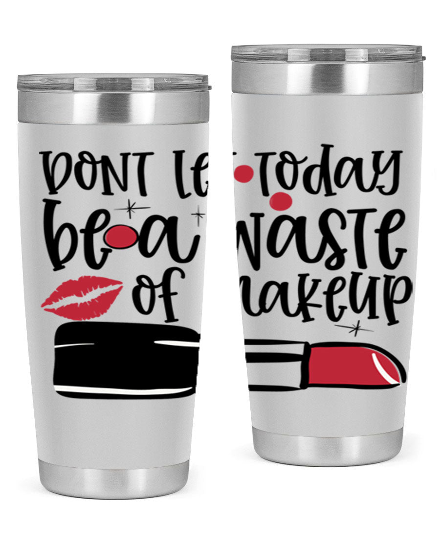 Dont Let Today Be a Waste of Makeup tumbler in 20oz and 30oz sizes, showcasing double wall vacuum stainless steel design.