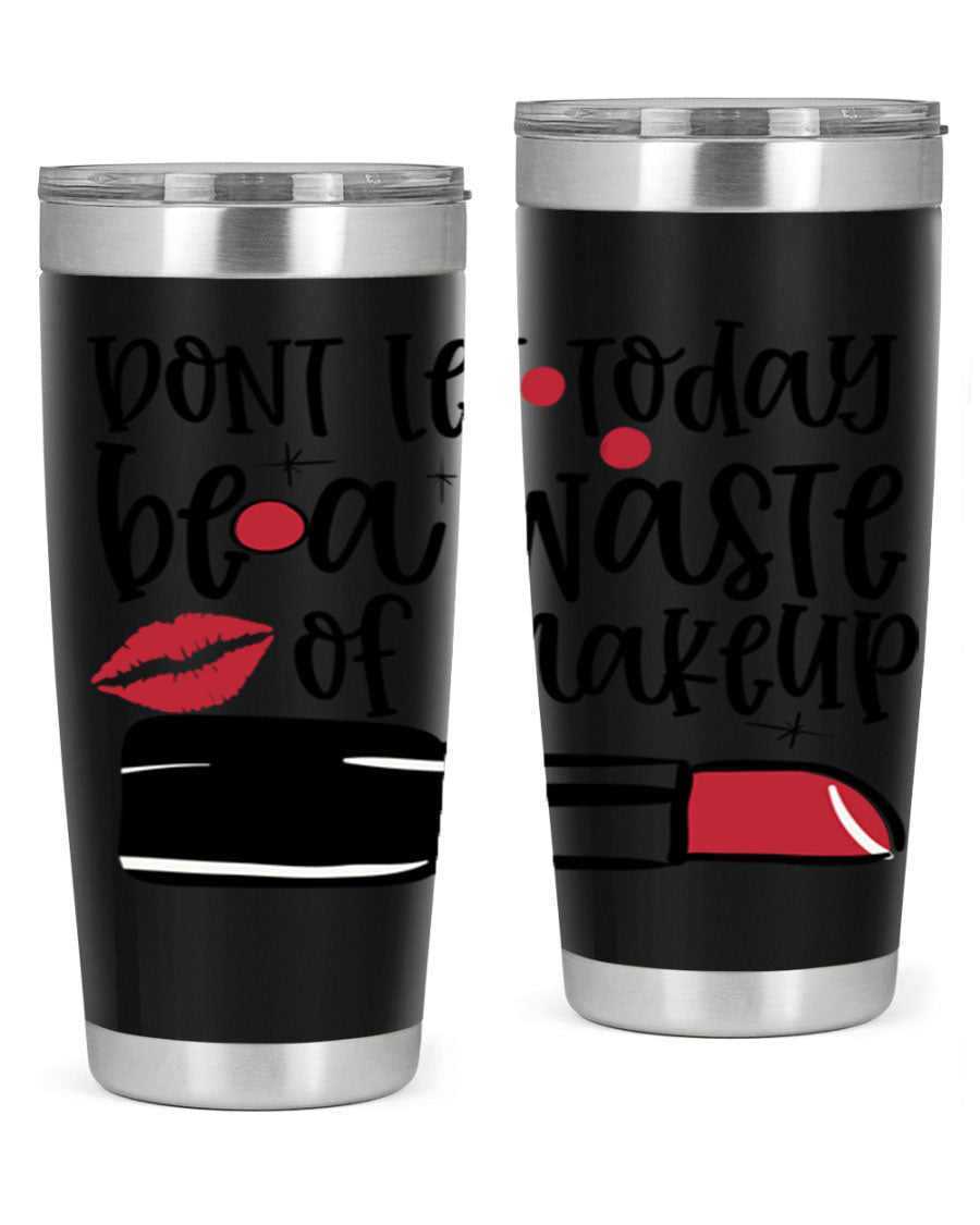 Dont Let Today Be a Waste of Makeup tumbler in 20oz and 30oz sizes, showcasing double wall vacuum stainless steel design.