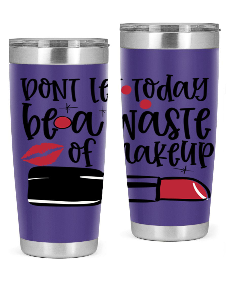 Dont Let Today Be a Waste of Makeup tumbler in 20oz and 30oz sizes, showcasing double wall vacuum stainless steel design.