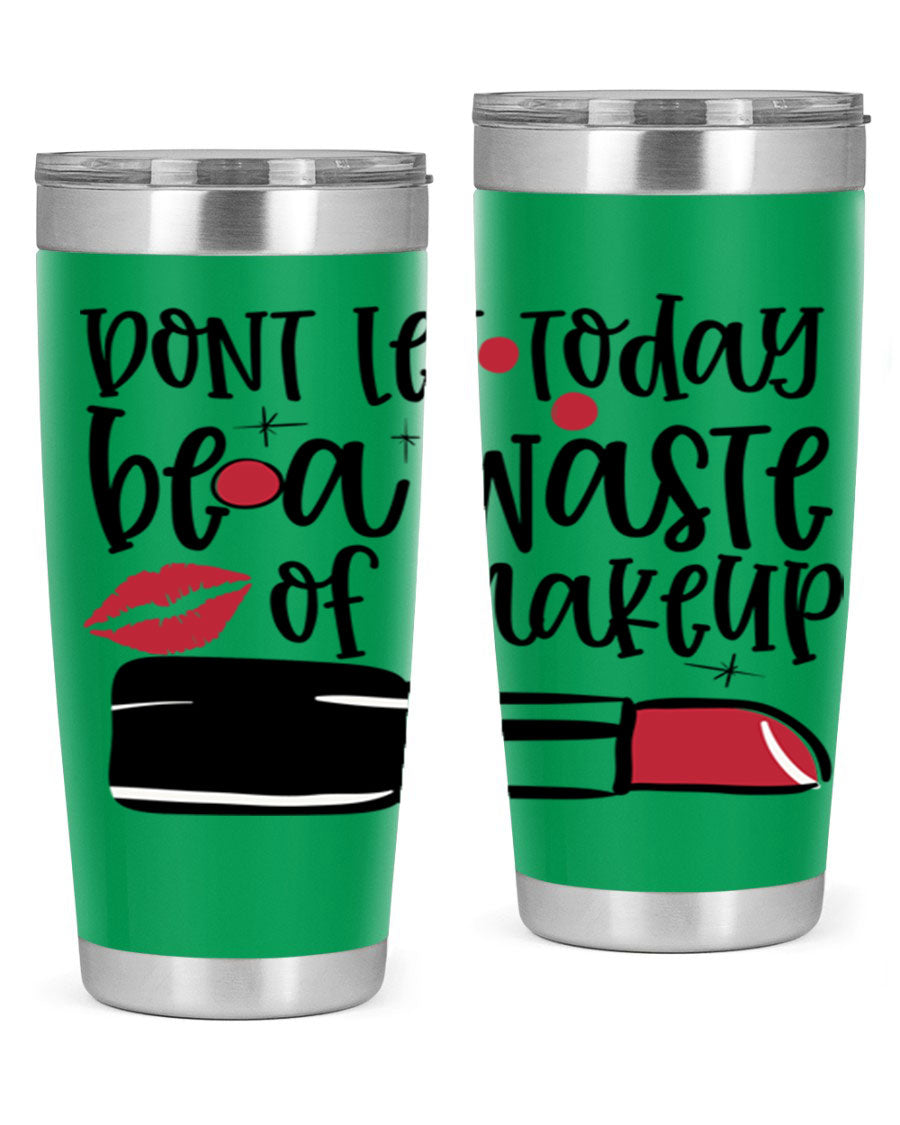 Dont Let Today Be a Waste of Makeup tumbler in 20oz and 30oz sizes, showcasing double wall vacuum stainless steel design.