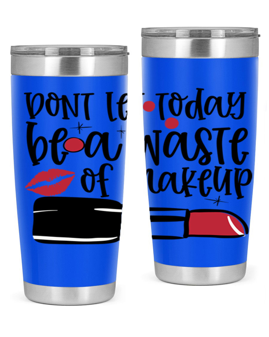 Dont Let Today Be a Waste of Makeup tumbler in 20oz and 30oz sizes, showcasing double wall vacuum stainless steel design.