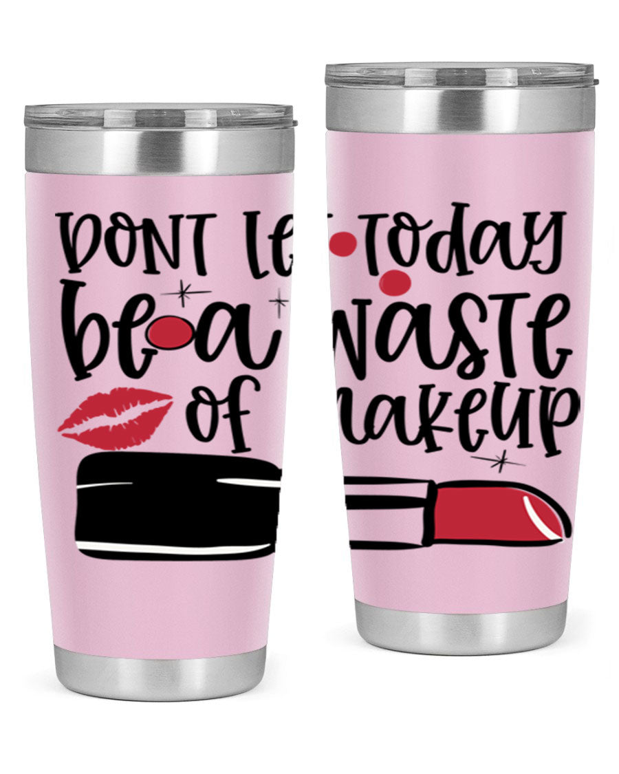 Dont Let Today Be a Waste of Makeup tumbler in 20oz and 30oz sizes, showcasing double wall vacuum stainless steel design.