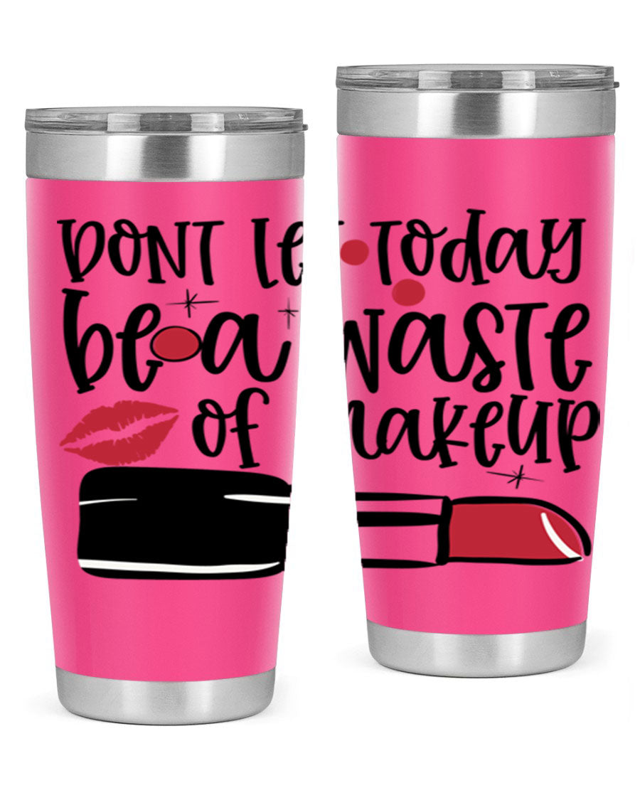 Dont Let Today Be a Waste of Makeup tumbler in 20oz and 30oz sizes, showcasing double wall vacuum stainless steel design.