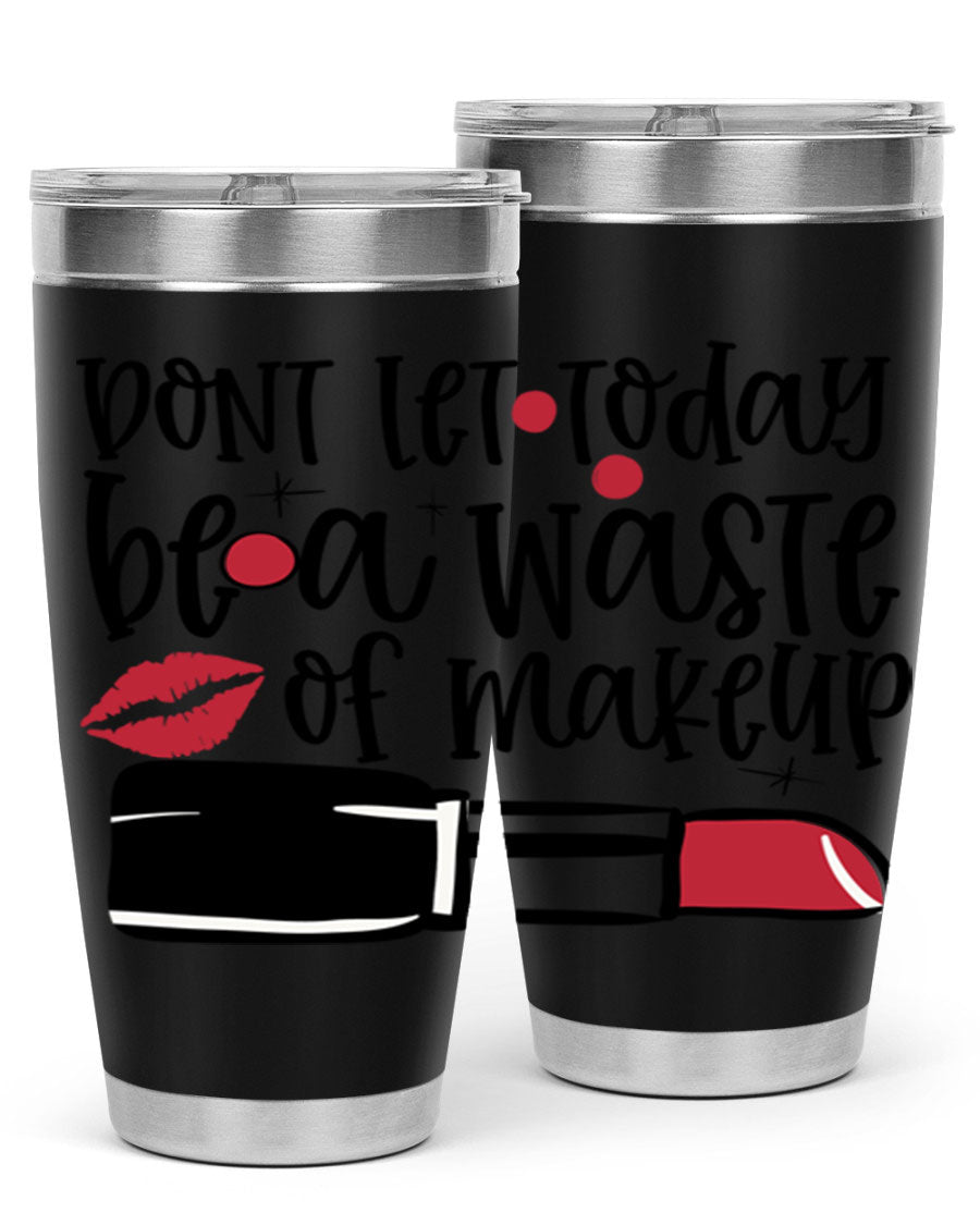 Dont Let Today Be a Waste of Makeup tumbler in 20oz and 30oz sizes, showcasing double wall vacuum stainless steel design.