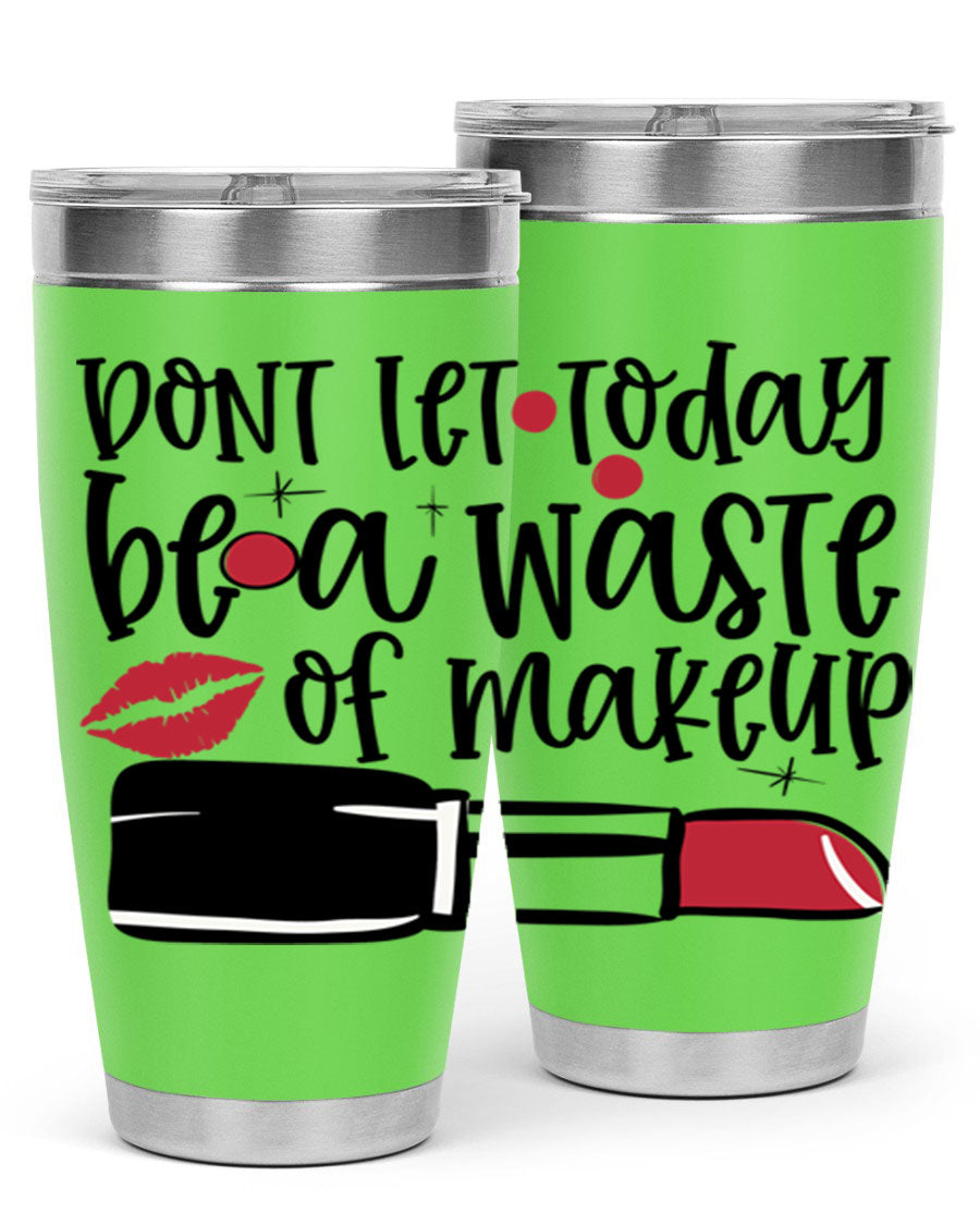 Dont Let Today Be a Waste of Makeup tumbler in 20oz and 30oz sizes, showcasing double wall vacuum stainless steel design.