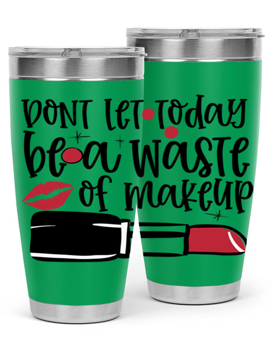Dont Let Today Be a Waste of Makeup tumbler in 20oz and 30oz sizes, showcasing double wall vacuum stainless steel design.