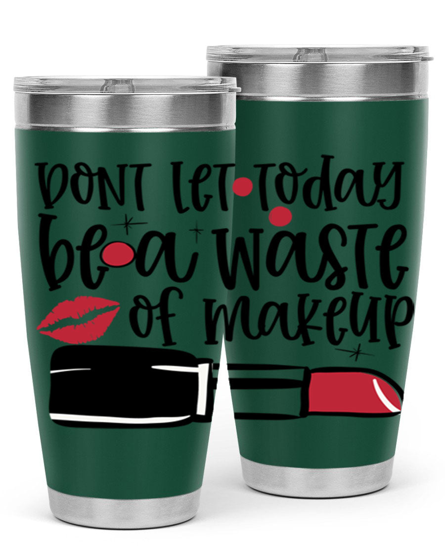 Dont Let Today Be a Waste of Makeup tumbler in 20oz and 30oz sizes, showcasing double wall vacuum stainless steel design.