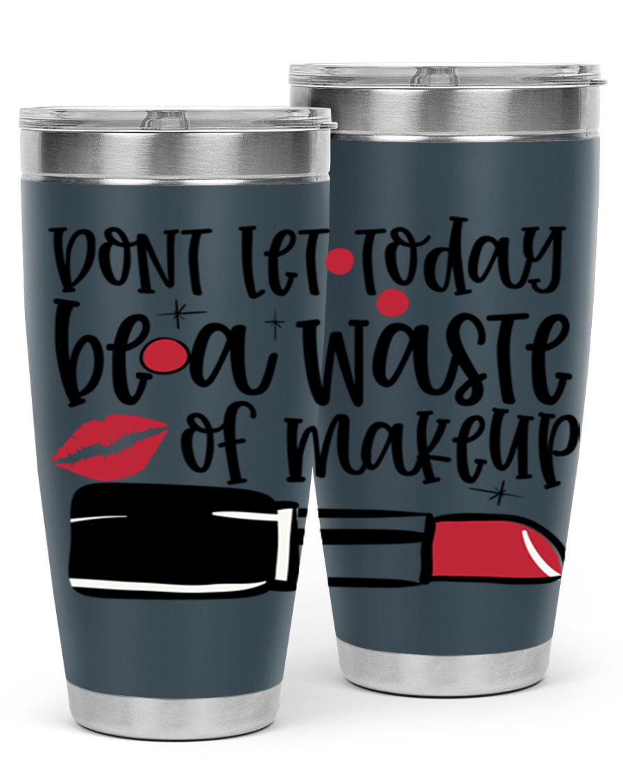Dont Let Today Be a Waste of Makeup tumbler in 20oz and 30oz sizes, showcasing double wall vacuum stainless steel design.