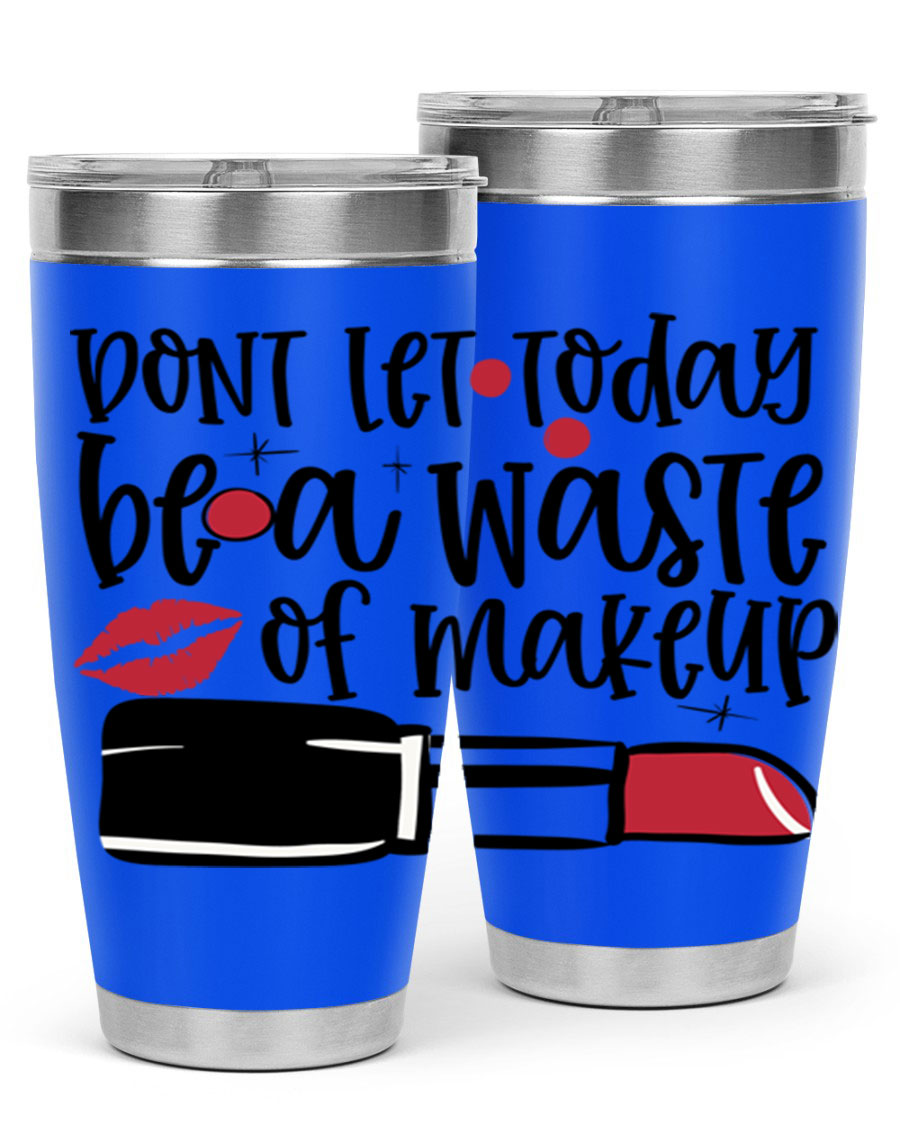 Dont Let Today Be a Waste of Makeup tumbler in 20oz and 30oz sizes, showcasing double wall vacuum stainless steel design.