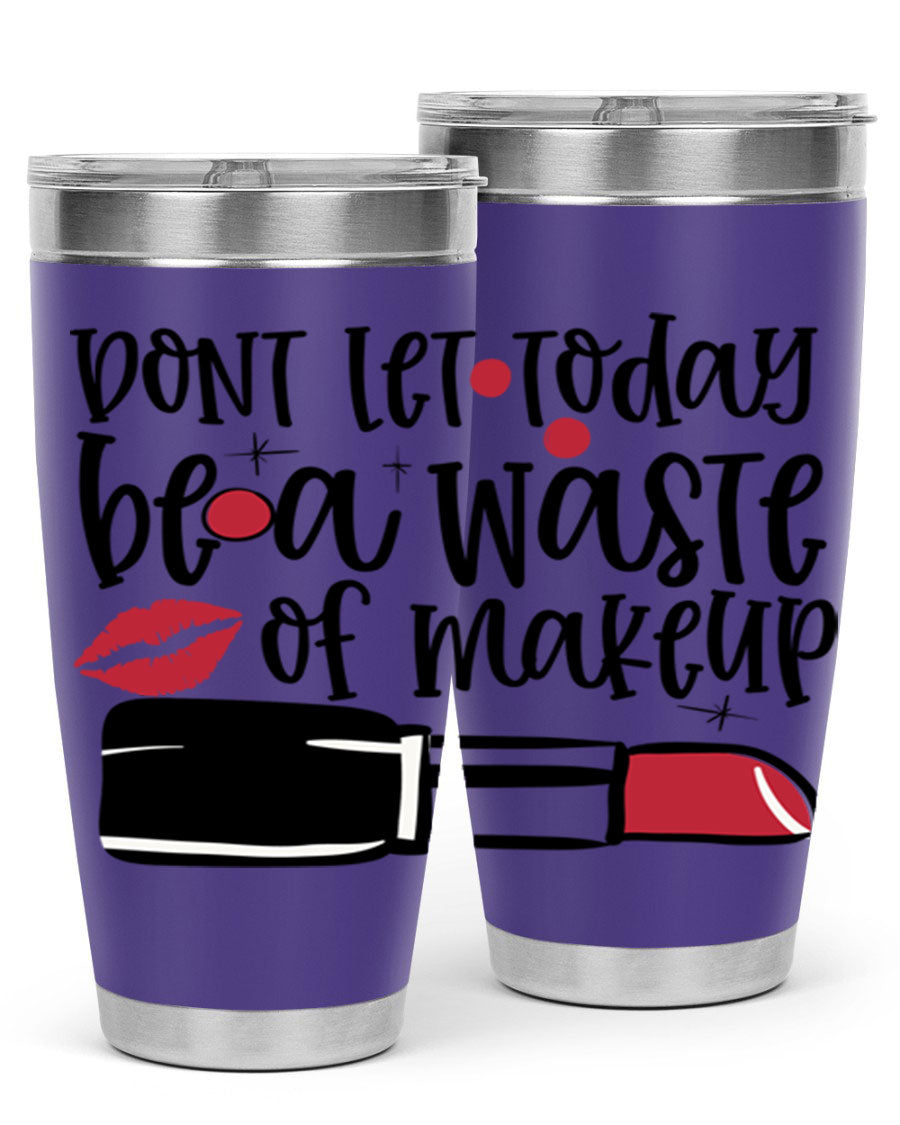 Dont Let Today Be a Waste of Makeup tumbler in 20oz and 30oz sizes, showcasing double wall vacuum stainless steel design.