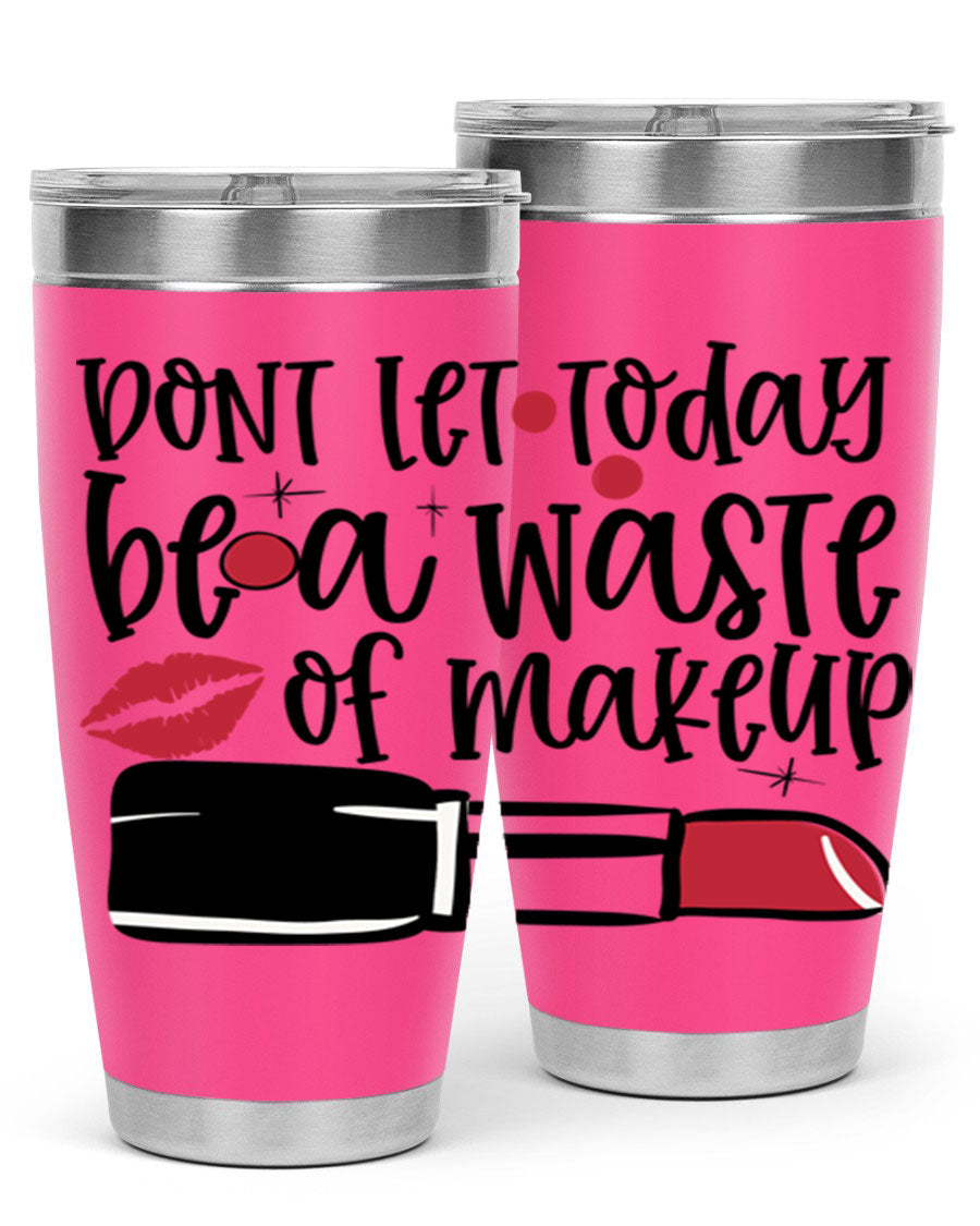 Dont Let Today Be a Waste of Makeup tumbler in 20oz and 30oz sizes, showcasing double wall vacuum stainless steel design.