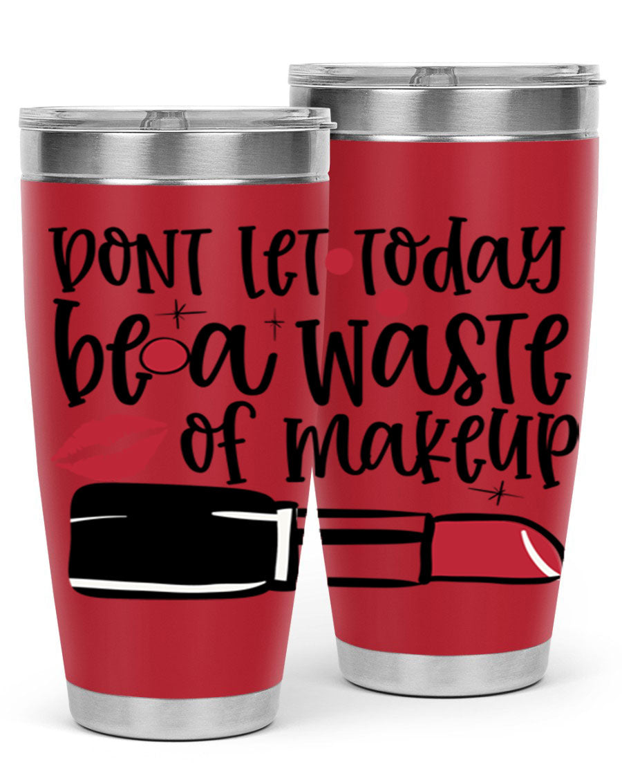 Dont Let Today Be a Waste of Makeup tumbler in 20oz and 30oz sizes, showcasing double wall vacuum stainless steel design.