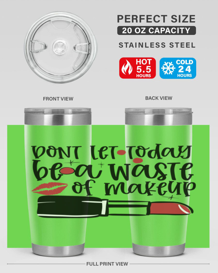 Dont Let Today Be a Waste of Makeup tumbler in 20oz and 30oz sizes, showcasing double wall vacuum stainless steel design.
