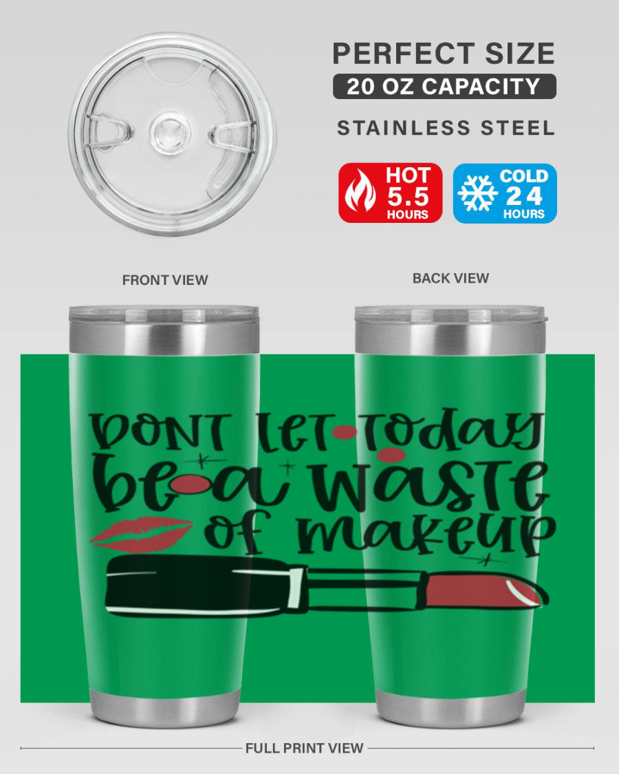 Dont Let Today Be a Waste of Makeup tumbler in 20oz and 30oz sizes, showcasing double wall vacuum stainless steel design.