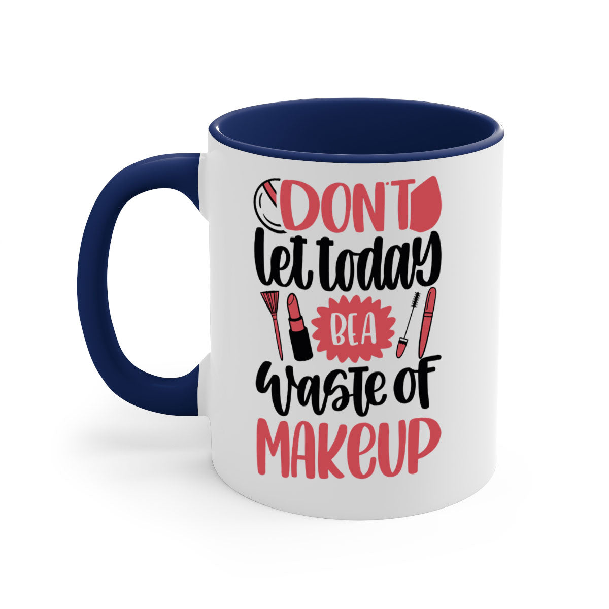 Don’t Let Today Be A Waste Of Makeup Mug with a glossy finish, featuring a colored handle and interior, available in five vibrant colors.