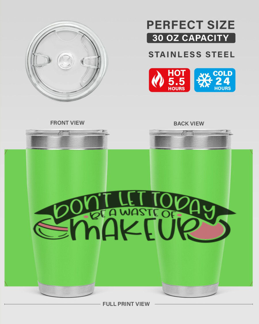 Dont Let Today Be A Waste Of Makeup tumbler in stainless steel with a motivational quote, available in 20oz and 30oz sizes.