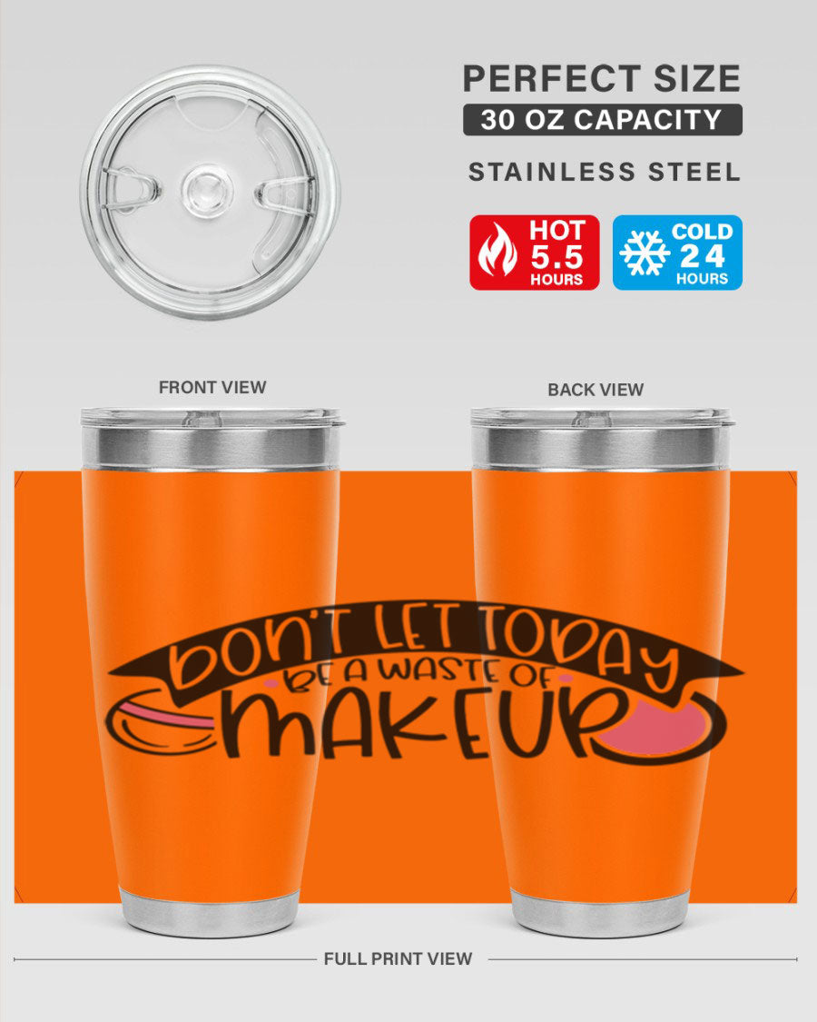 Dont Let Today Be A Waste Of Makeup tumbler in stainless steel with a motivational quote, available in 20oz and 30oz sizes.