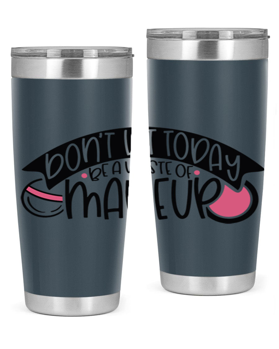 Dont Let Today Be A Waste Of Makeup tumbler in stainless steel with a motivational quote, available in 20oz and 30oz sizes.