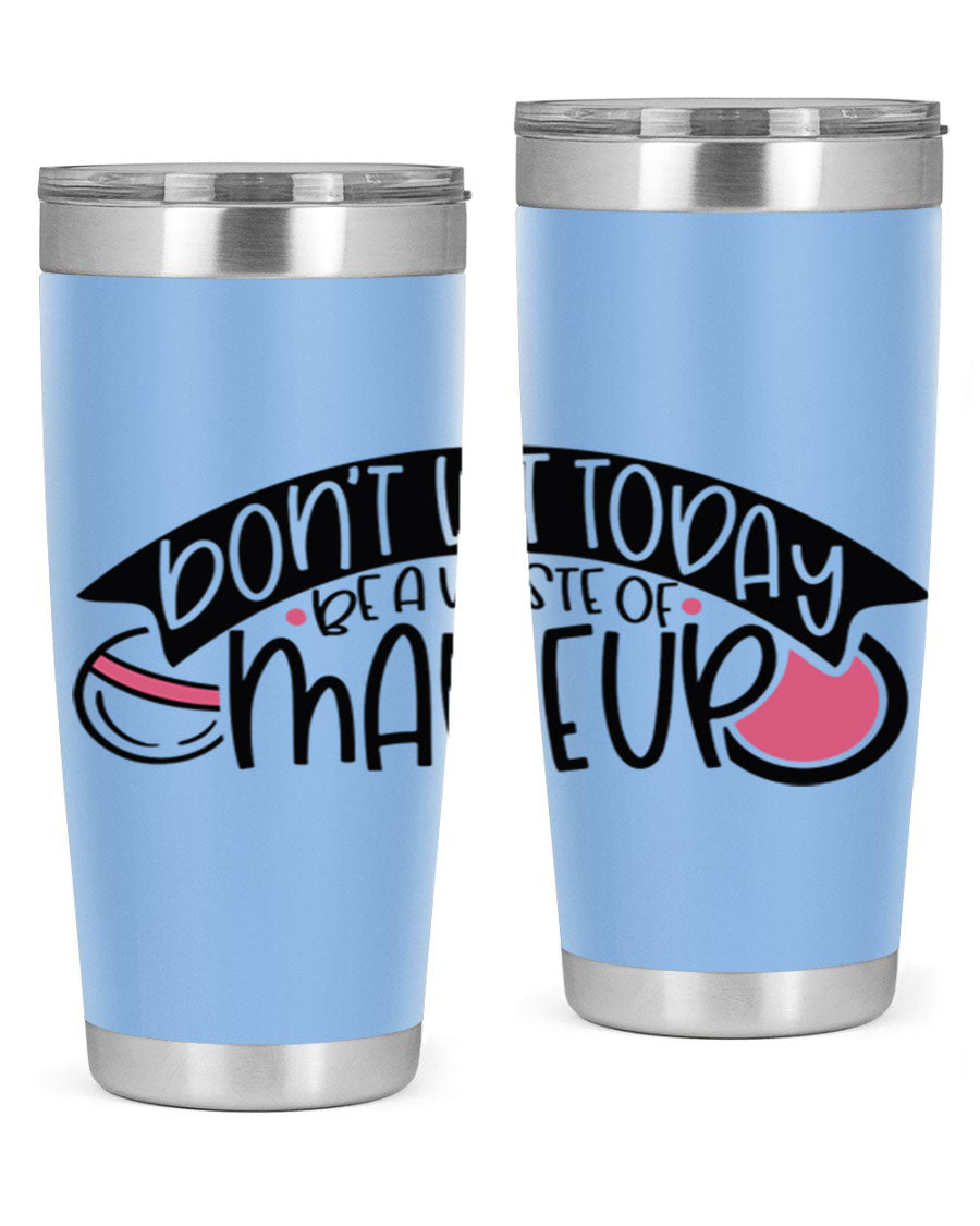 Dont Let Today Be A Waste Of Makeup tumbler in stainless steel with a motivational quote, available in 20oz and 30oz sizes.