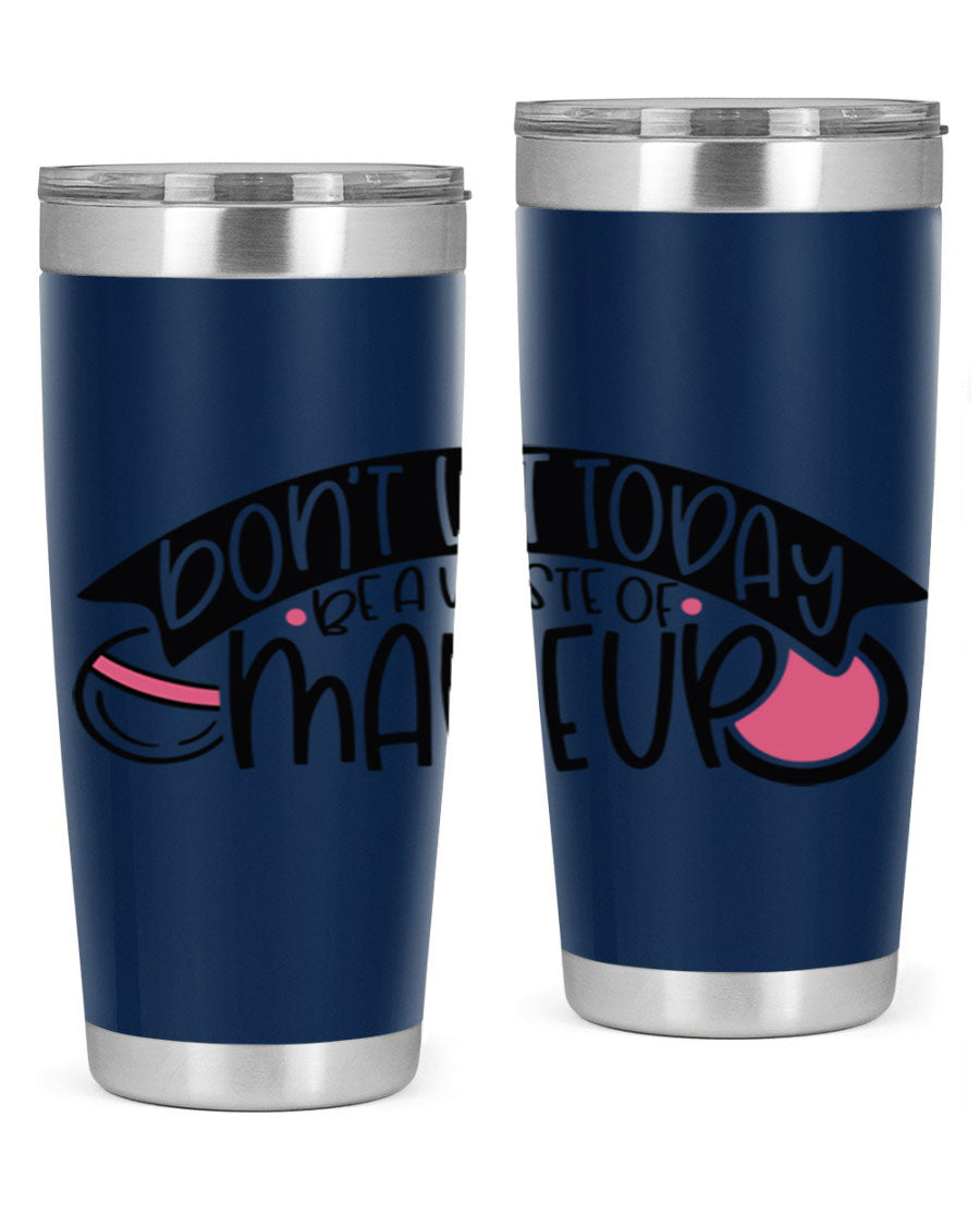 Dont Let Today Be A Waste Of Makeup tumbler in stainless steel with a motivational quote, available in 20oz and 30oz sizes.