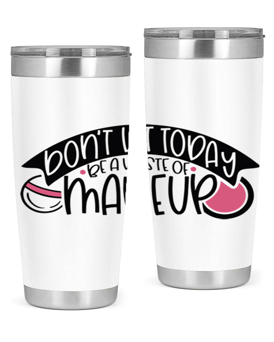Dont Let Today Be A Waste Of Makeup tumbler in stainless steel with a motivational quote, available in 20oz and 30oz sizes.
